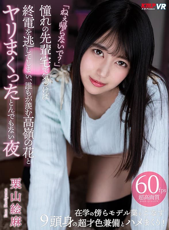 KMVR-893【VR】「ねぇ帰らないで？」憧れの先輩宅で気づけば終電を逃してしまい、誰もが羨む高嶺の花とヤリまくったとんでもない夜 栗山絵麻