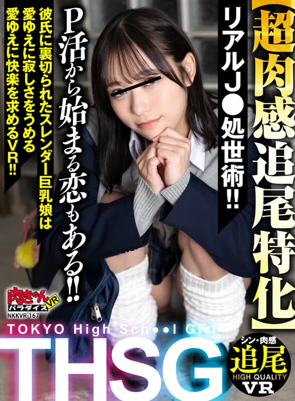 NKKVR-167  【VR】THSG（TOKYO High School Girl）【超肉感追尾特化】リアルJ●の処世術！P活から始まる恋もある！！彼氏に裏切られたスレンダー巨乳娘は愛ゆえに寂しさをうめる愛ゆえに快楽を求めるVR！！