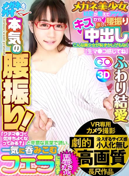 GOPJ-021 【VR】劇的高画質 メガネ美少女結愛が教えてアゲル…キスから激しい腰振り中出し こんな美少女が恥ずかしげもなく「クチマ●コで気持ちよくなってみる？」と卑猥な言葉で誘い、一気に呑みこむフェラに堪らず暴発「生マ●コ感じてね」メガネを外す本気の腰振り ふわり結愛